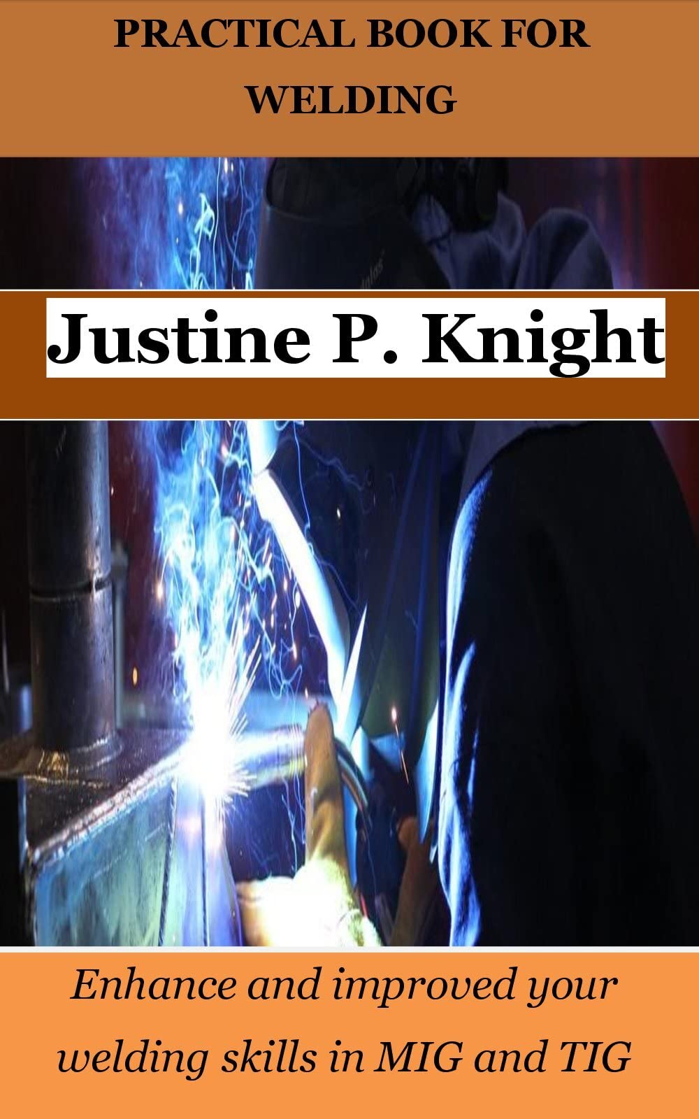 PRACTICAL BOOK FOR WELDING Enhance and improved your welding skills in