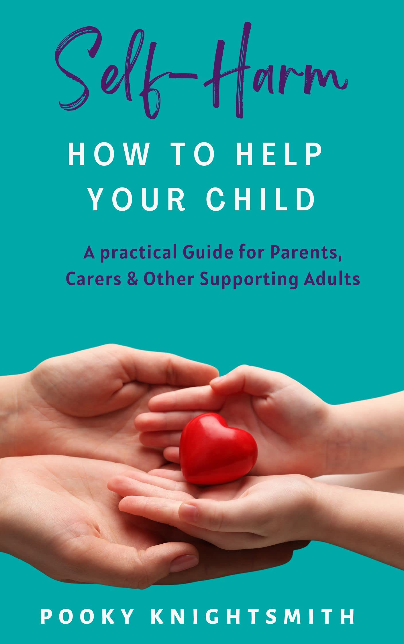SelfHarm How to Help Your Child A Practical Guide for
