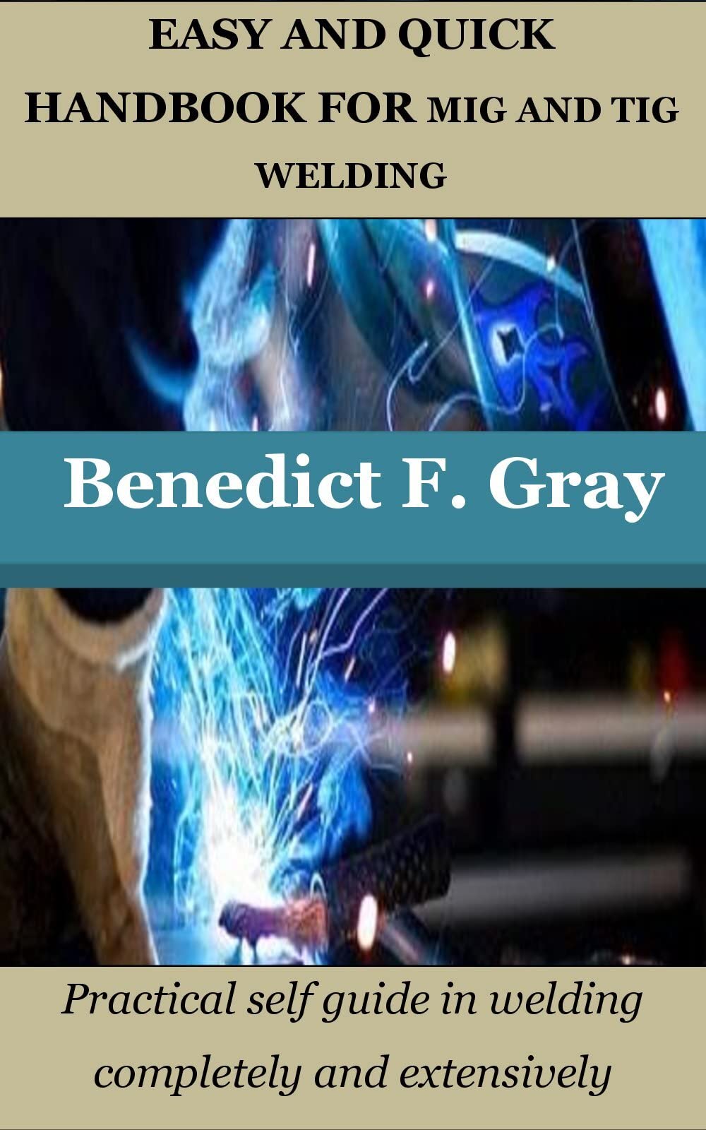 EASY AND QUICK HANDBOOK FOR MIG AND TIG WELDING Practical self guide