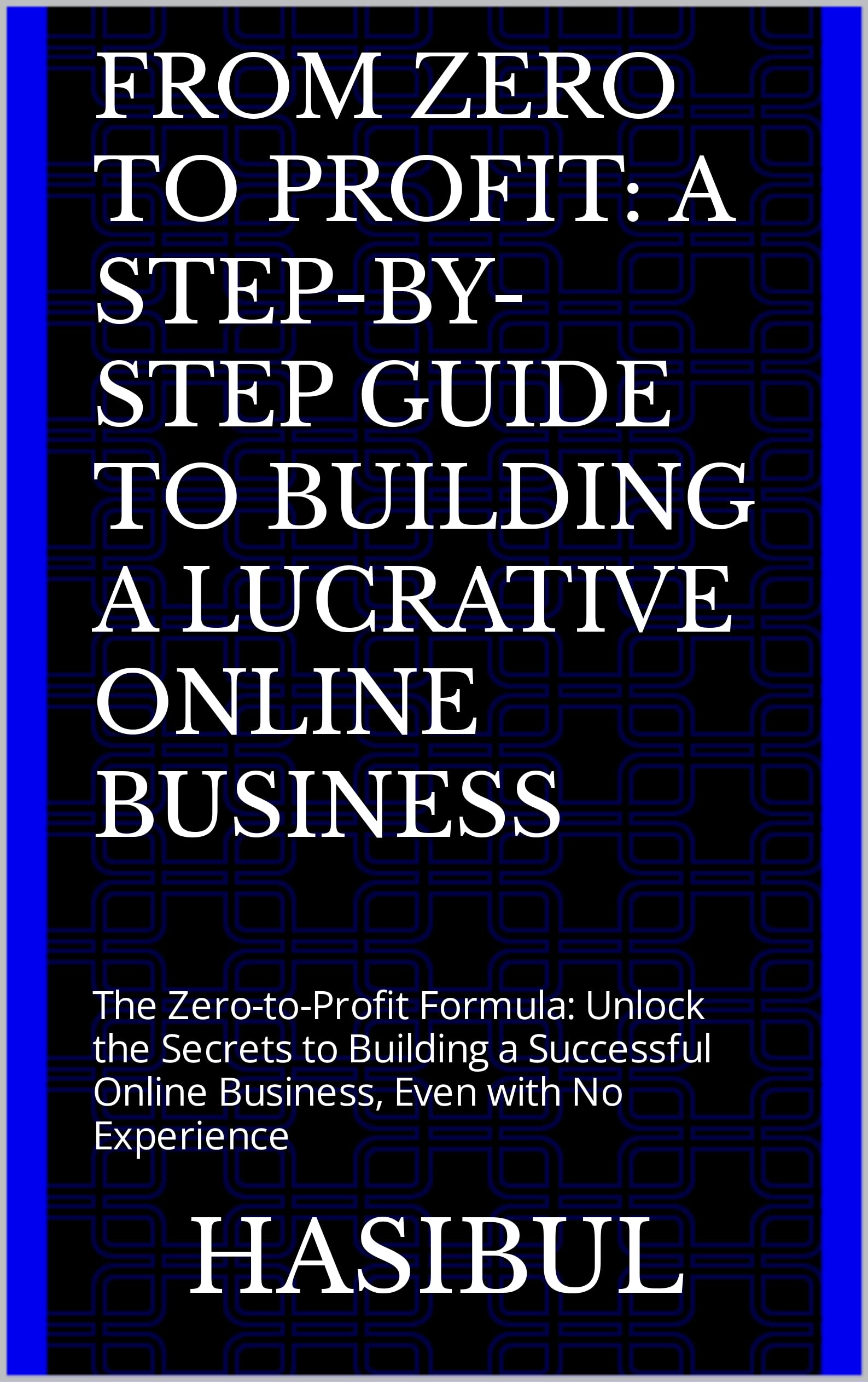 From Zero to Profit: A Step-by-Step Guide to Building a Lucrative