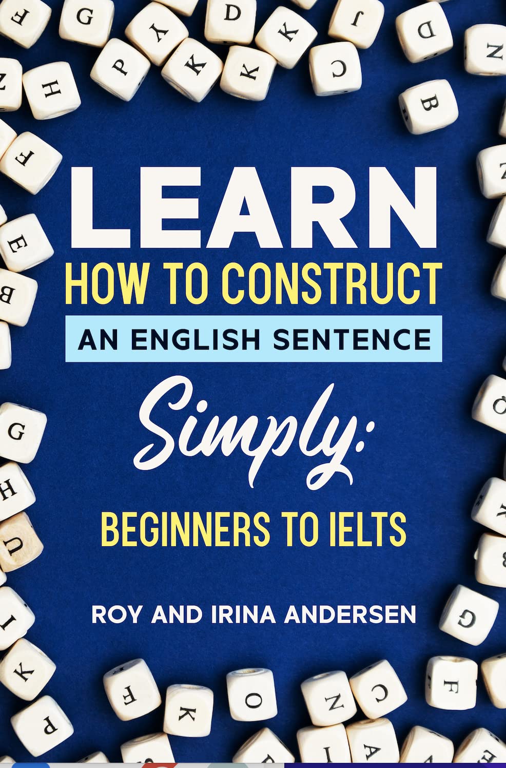 LEARN HOW TO CONSTRUCT AN ENGLISH SENTENCE SIMPLY: Plus all the fiddly bits