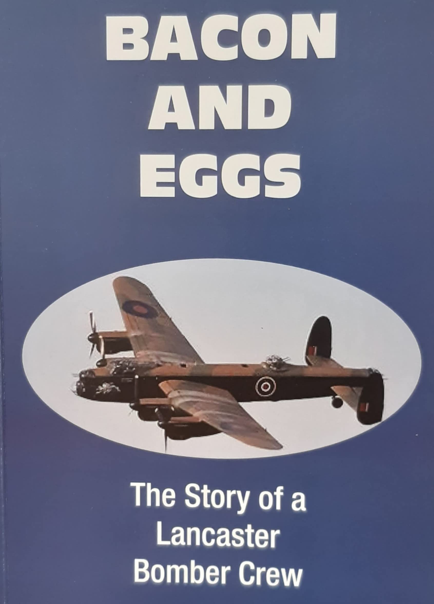 Bacon and Eggs: The story of a Lancaster Bomber Crew 460 Squadron