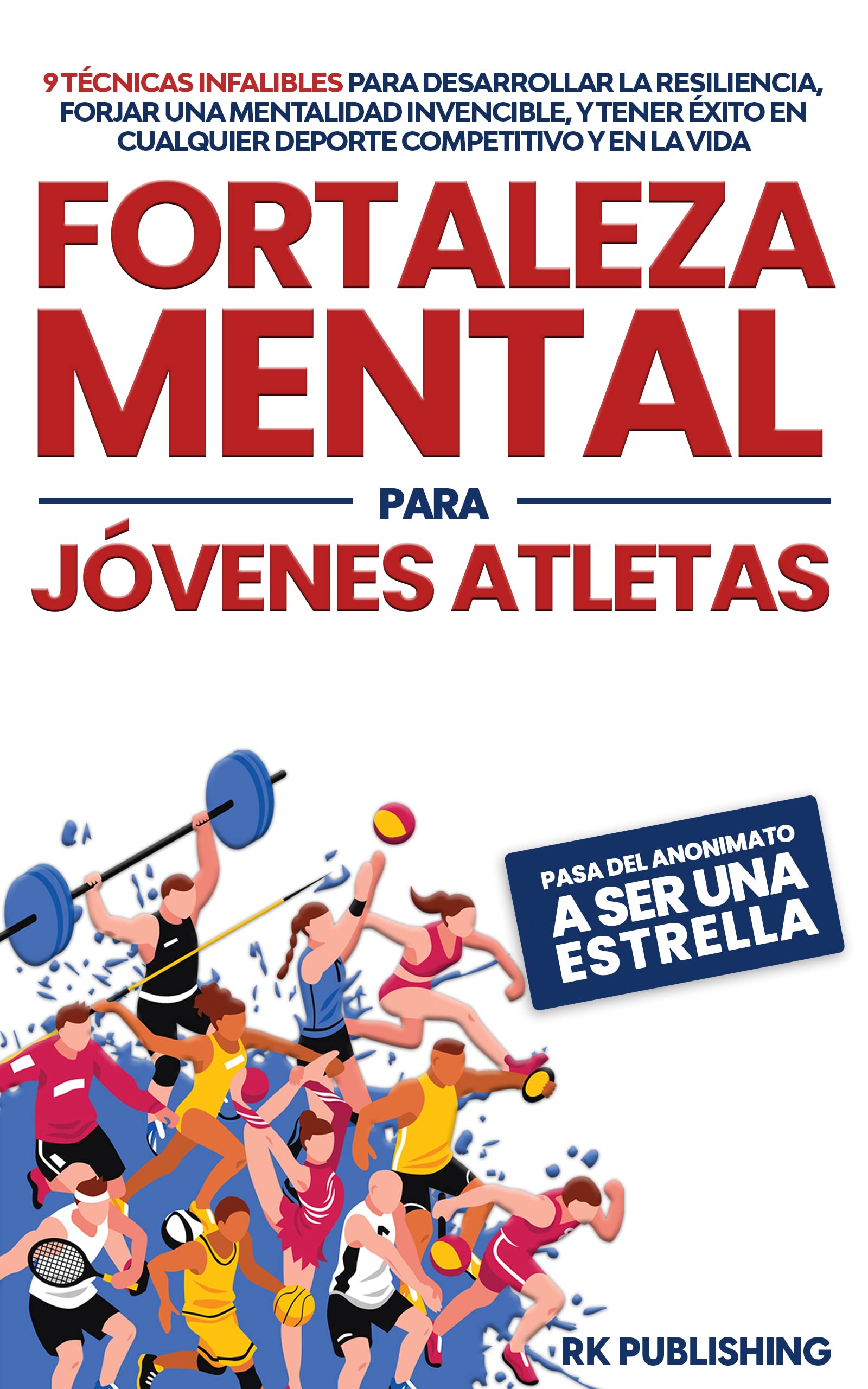 Fortaleza Mental para Jóvenes Atletas: 9 técnicas infalibles para desarrollar la resiliencia, forjar una mentalidad invencible, y tener éxito en cualquier ... competitivo y en la vida