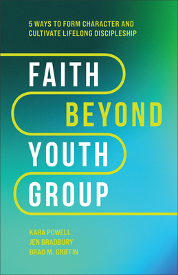 Faith Beyond Youth Group: Five Ways to Form Character and Cultivate Lifelong Discipleship