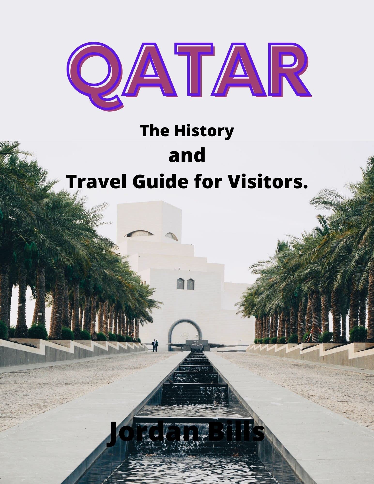 Qatar The History and Travel Guide for Visitors. by Jordan Bills