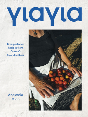 γιαγια: Time-perfected Recipes from Greece’s Grandmothers
