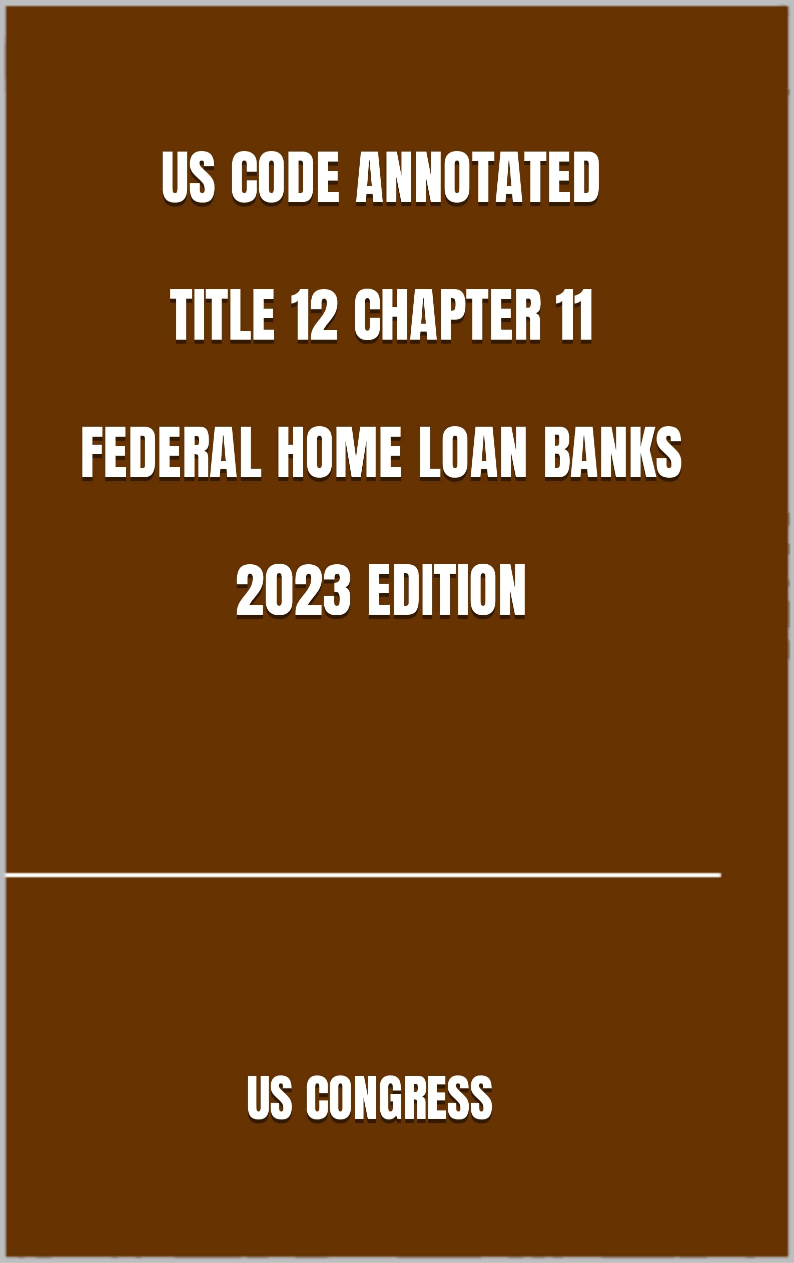 US CODE ANNOTATED TITLE 12 CHAPTER 11 FEDERAL HOME LOAN BANKS 2023