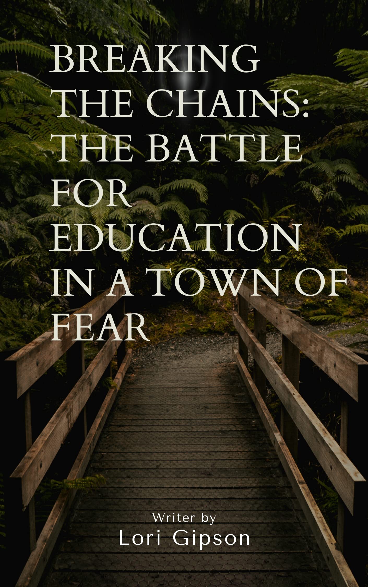 Breaking the Chains The Battle for Education in a Town of Fear by Lori