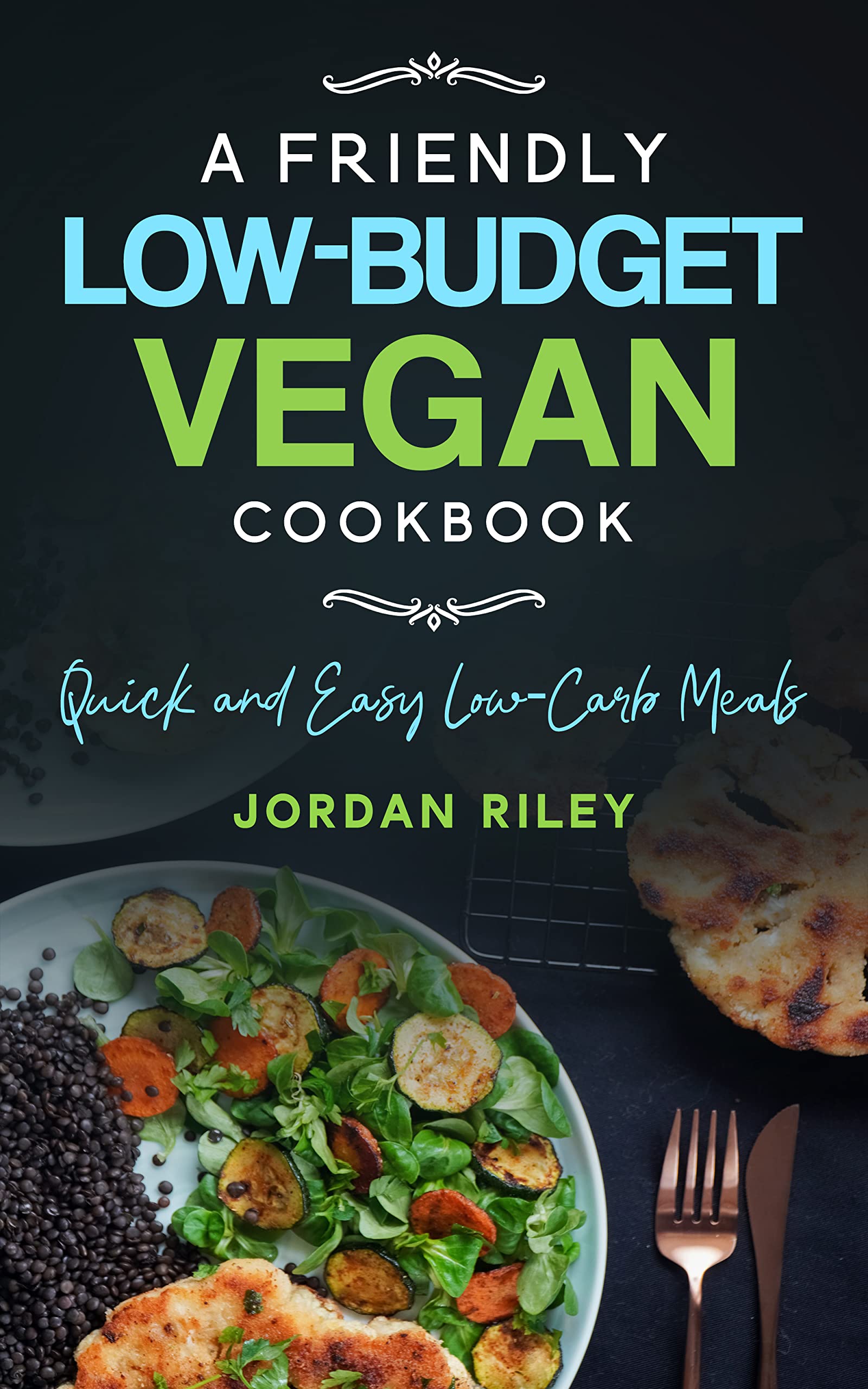 A Friendly Low-Budget Vegan Cookbook: Quick and Easy Low-Carb Meals by