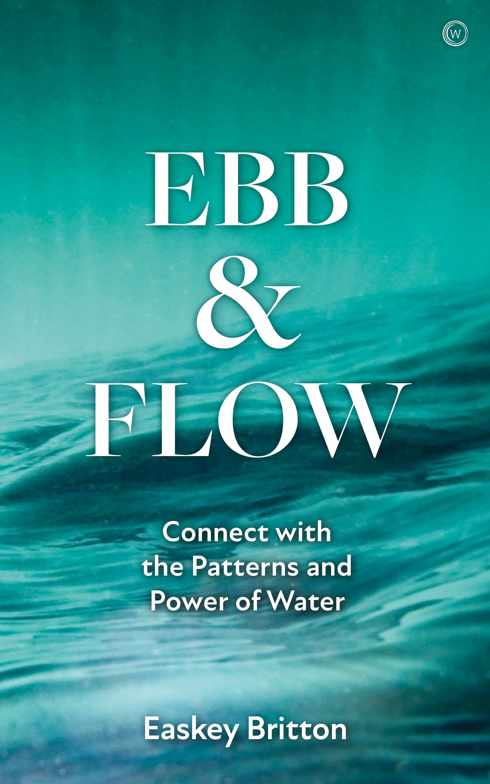 Ebb and Flow How to Connect with the Patterns and Power of Water by Easkey Britton Goodreads