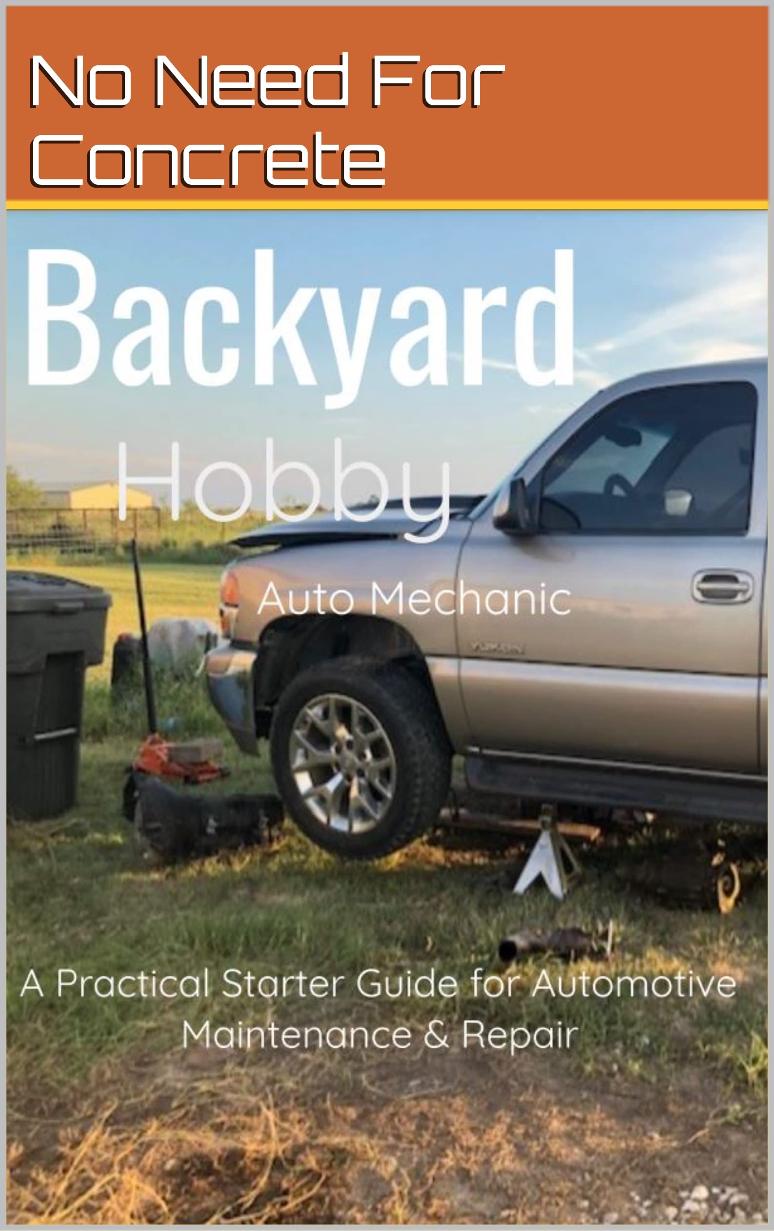 Backyard Hobby Auto Mechanic A Practical Starter Guide for Automotive