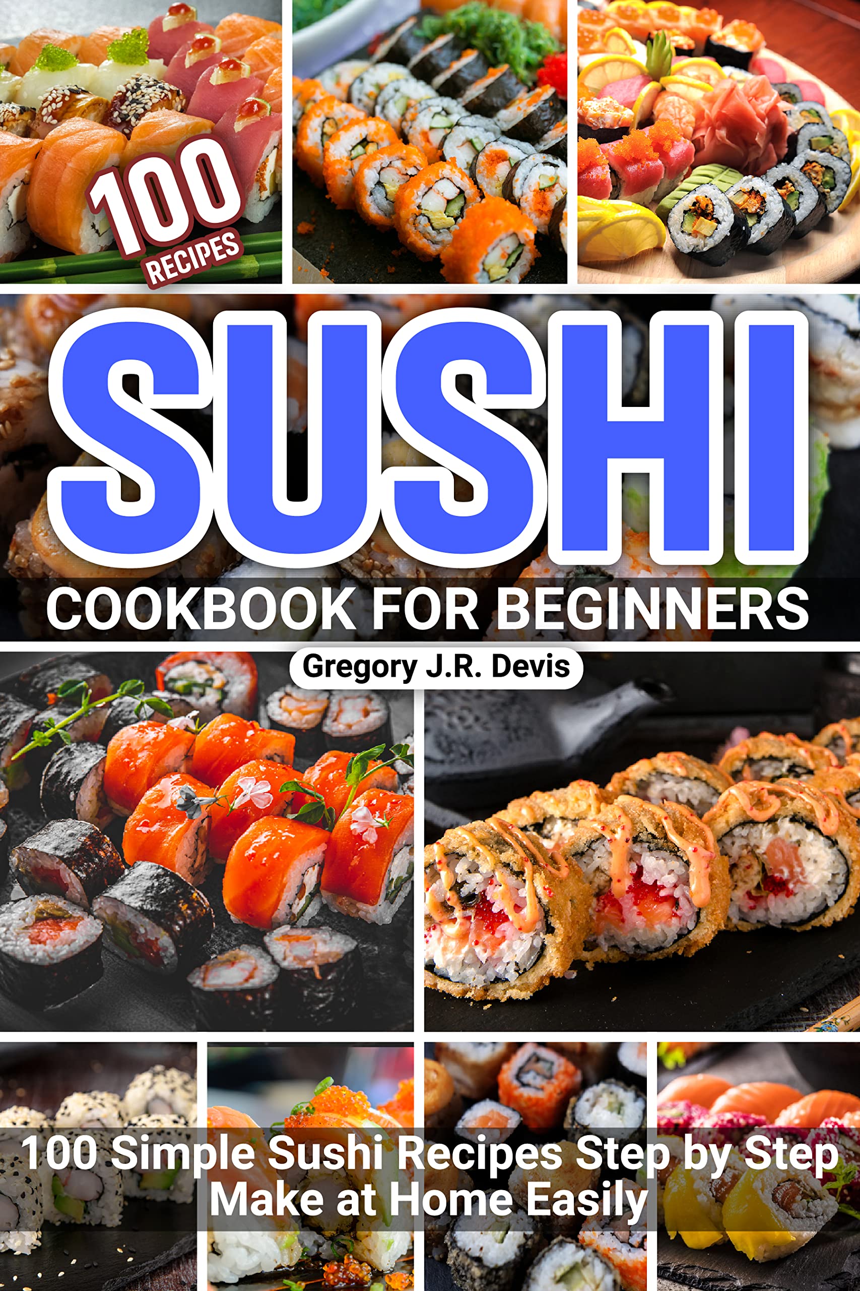 Sushi Cookbook for Beginners: 100 Simple Sushi Recipes Step by Step