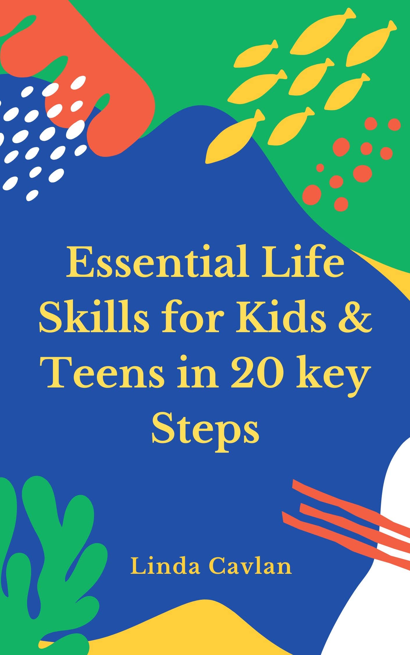 Essential Life Skills for Kids & Teens in 20 key Steps Essential Life