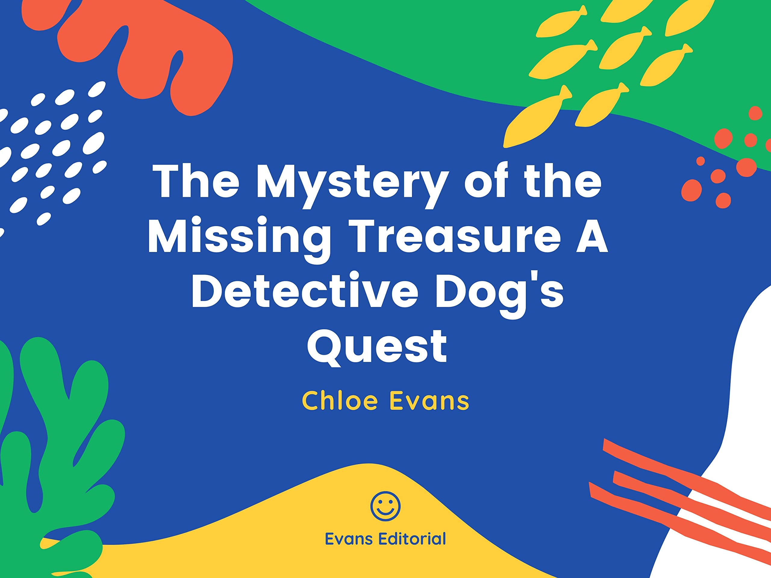 The Mystery of the Missing Treasure The Adventures of Max, The Detective Dog And The Boy Alex