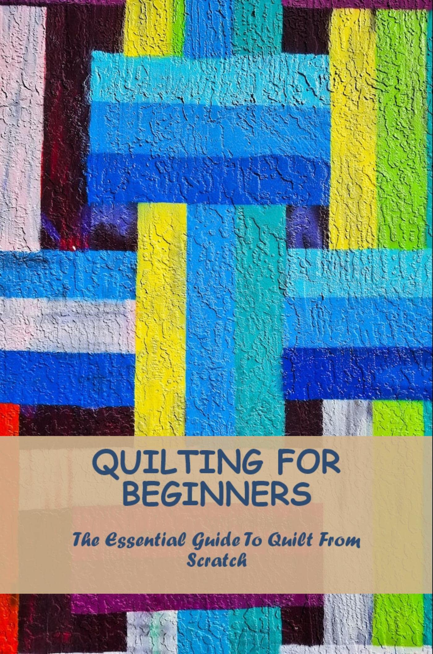 Quilting For Beginners The Essential Guide To Quilt From Scratch by Darius Slaff Goodreads