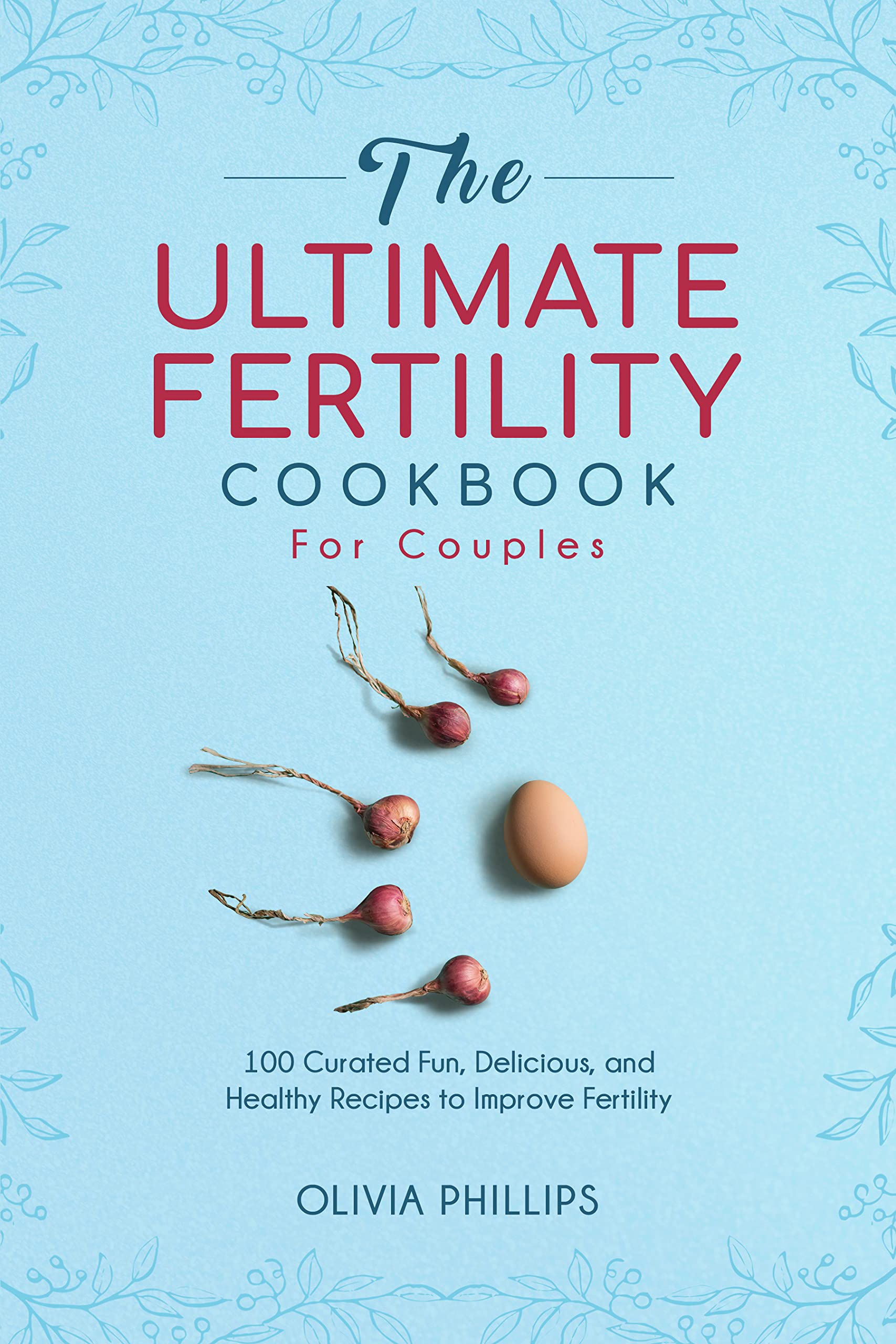 The Ultimate Fertility Cookbook For Couples 100 Curated Fun, Delicious, and Healthy Recipes to