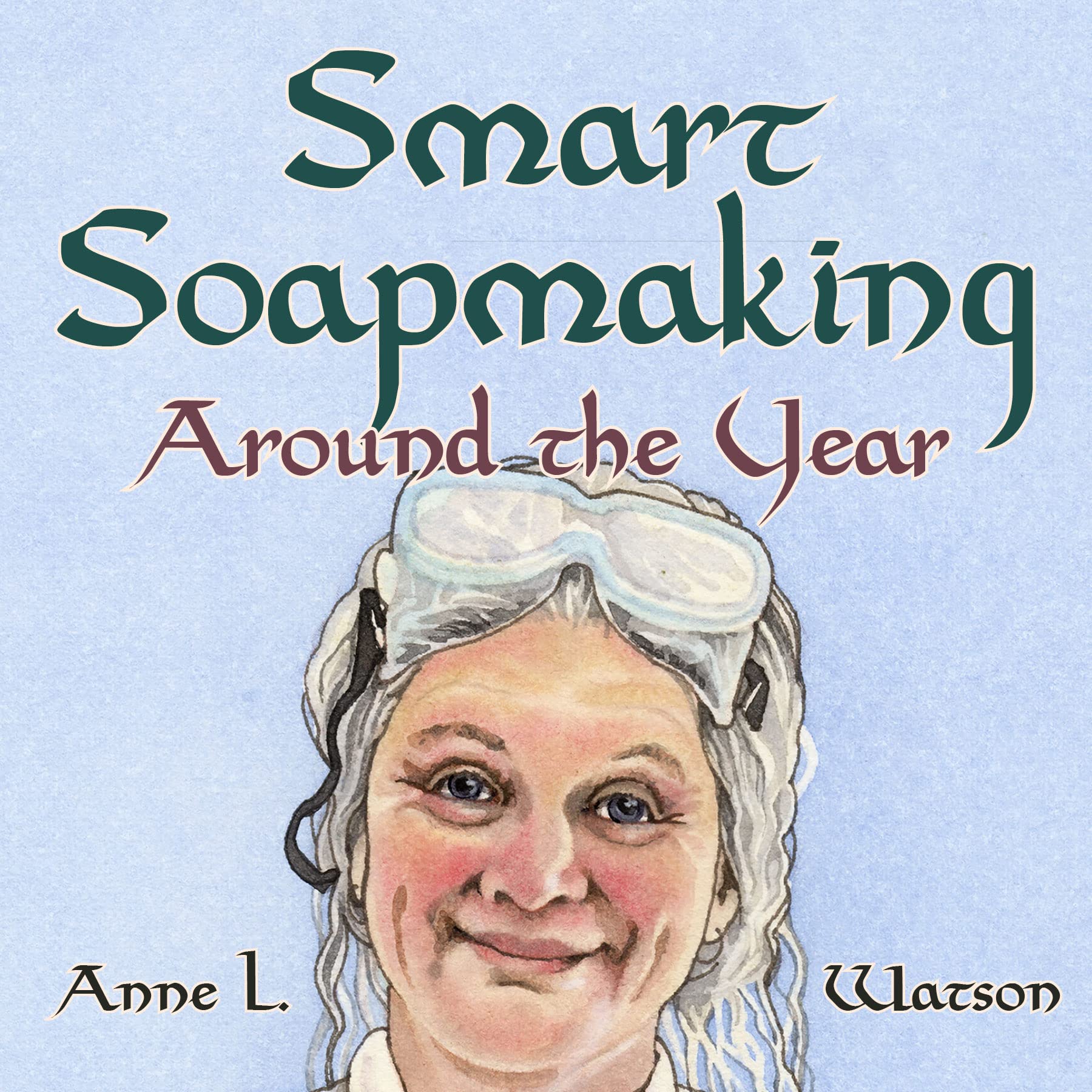 Smart Soapmaking Around the Year An Almanac of Projects, Experiments