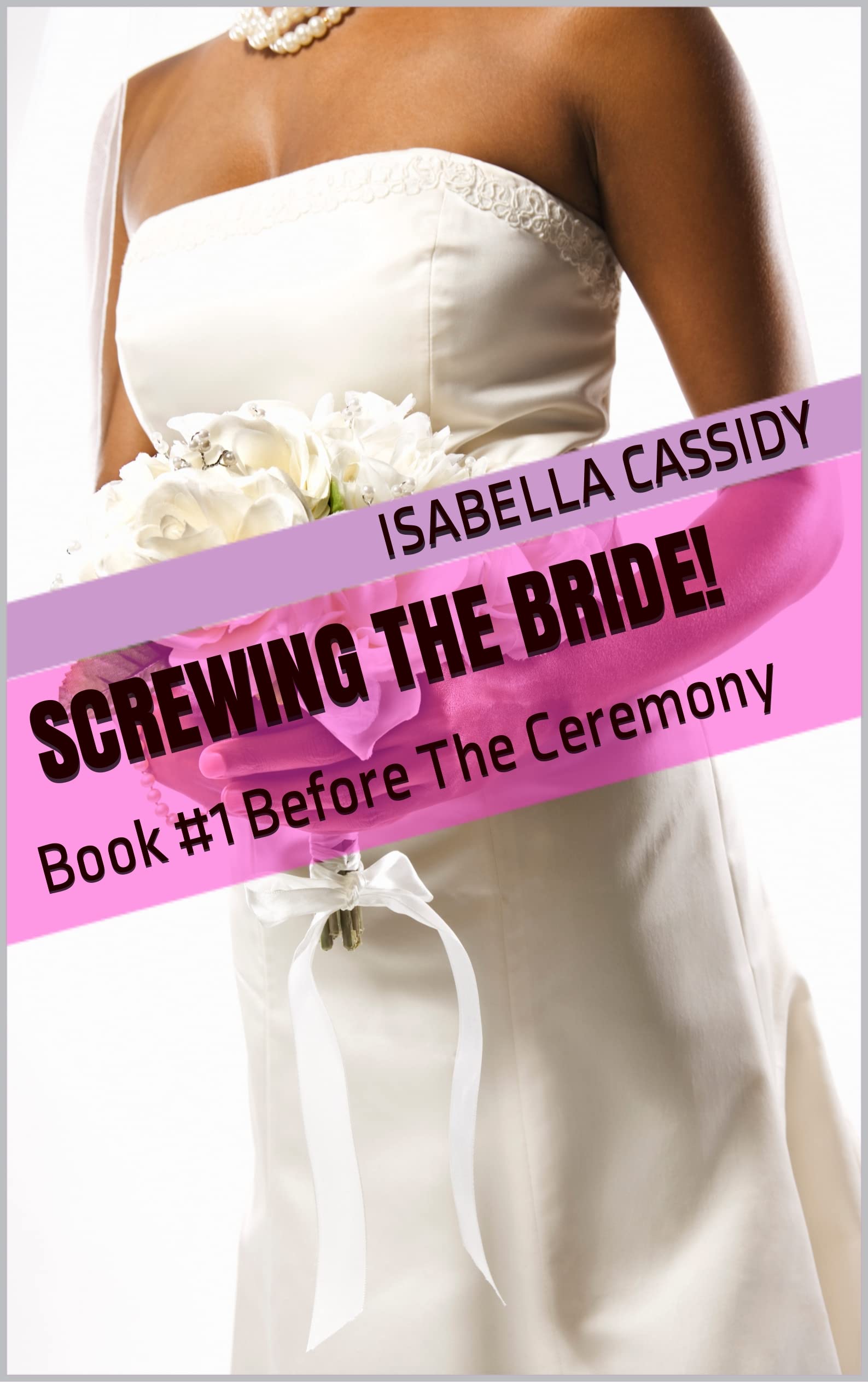 Screwing The Bride!: Book #1 Before The Ceremony by Isabella Cassidy ...