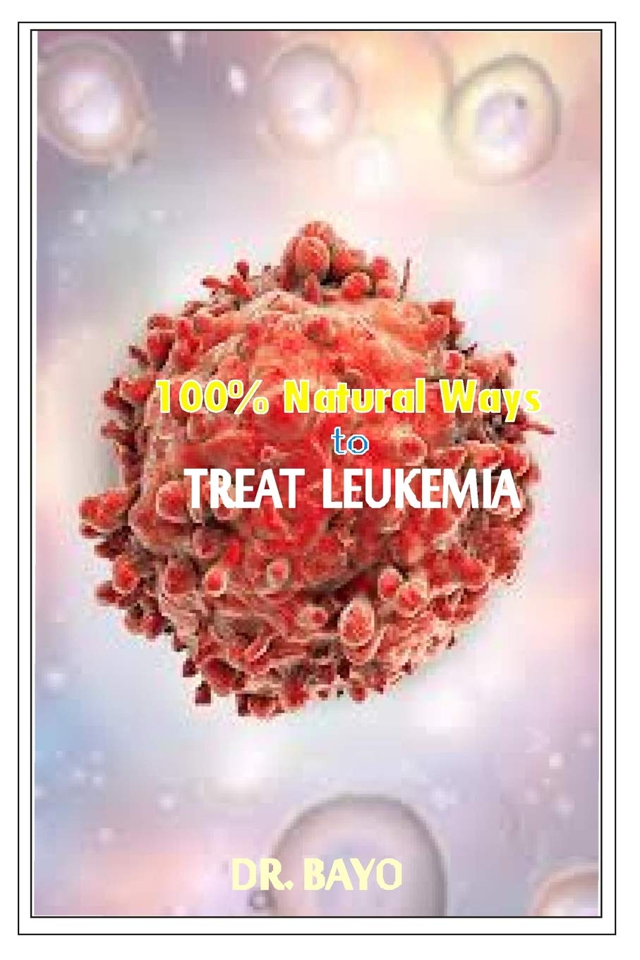 100 NATURAL WAY TO TREAT LEUKEMIA LEUKEMIA by DR BAYO OLUKOY Goodreads