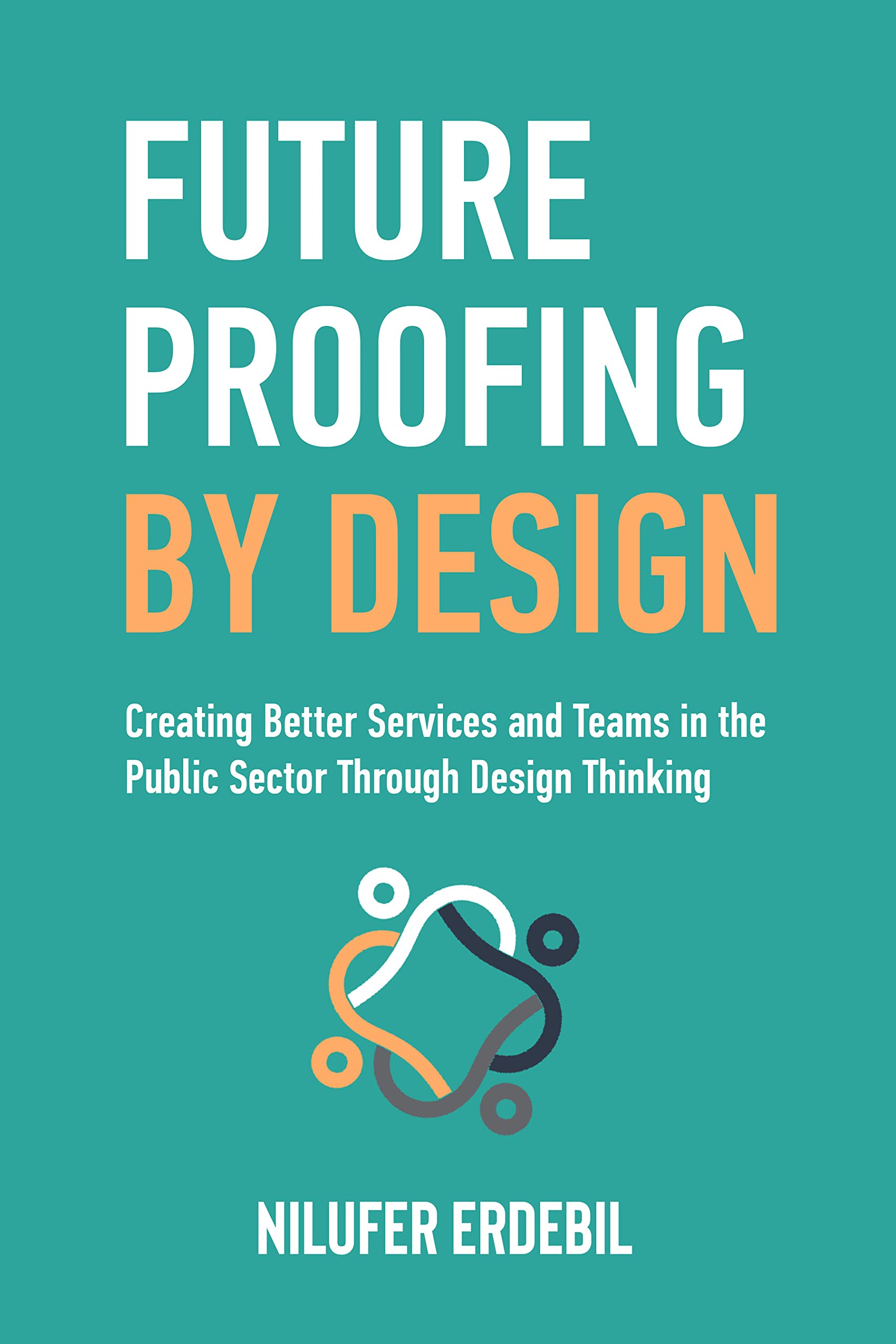 Future Proofing By Design Creating Better Services and Teams in the