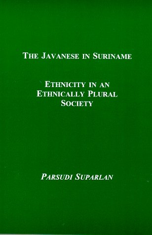 The Javanese in Suriname: Ethnicity in an Ethnically Plural Society by