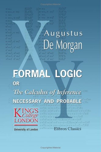 Formal Logic: Or, The Calculus of Inference, Necessary and Probable by ...