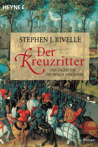 Der Kreuzritter. Das Tagebuch des Roger von Lunel. by Stephen J. Rivele ...
