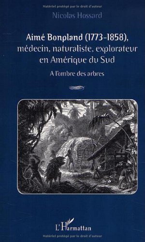 AIMÉ BONPLAND (1773-1858): Médecin, naturaliste, explorateur en ...