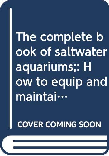 The complete book of saltwater aquariums;: How to equip and maintain ...