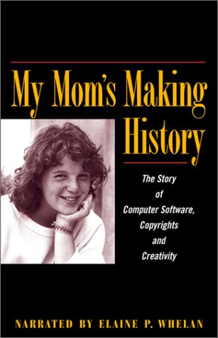 My Mom's Making History: The Story of Computer Software, Copyrights and