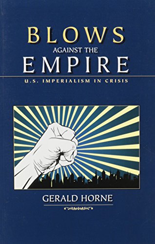 Blows Against the Empire U.S. Imperialism in Crisis by Gerald Horne