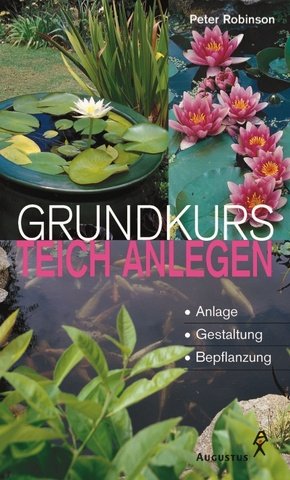 Grundkurs Teich anlegen. Anlage. Gestaltung. Bepflanzung. by Peter