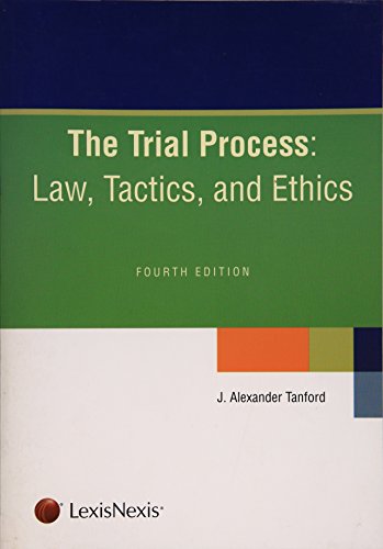 The Trial Process: Law, Tactics, and Ethics by J. Alexander Tanford ...