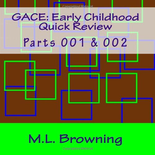 Gace Early Childhood Quick Review Parts 001 & 002 by M.L. Browning