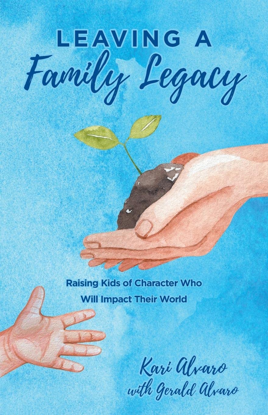 Leaving a Family Legacy Raising Kids of Character Who Will Impact