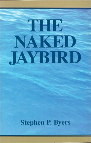The Naked Jaybird by Stephen P. Byers | Goodreads