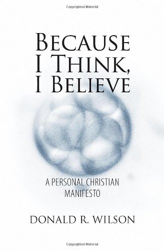 Donald R Wilson Because I Think, I Believe by Donald R. Wilson | Goodreads