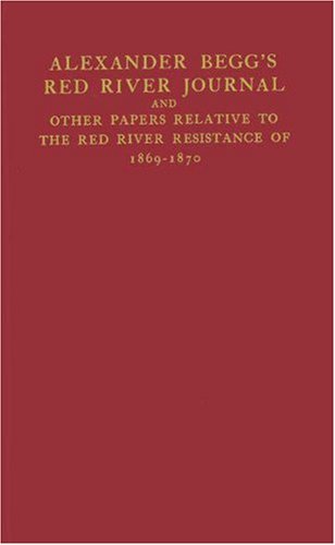 Alexander Begg s Red River Journal: And Other Papers Relative to the