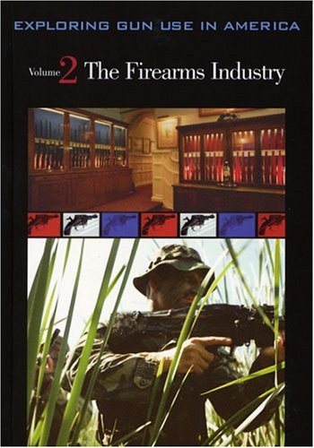 Journalist Guide Firearms Exploring Gun Use in America: The Firearms Industry, Volume 2 by ...
