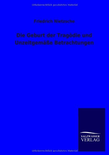 Die Geburt der Tragodie und Unzeitgemasse Betrachtungen by Friedrich ...