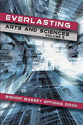 Everlasting Arts and Sciences: Volume 2 by Bishop Bassey Effiong Orok ...