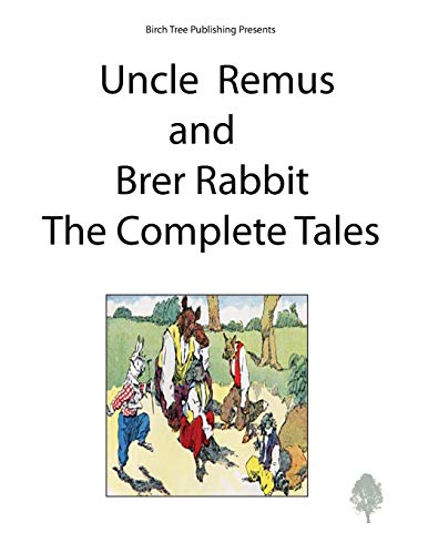 Uncle Remus and Brer Rabbit the Complete Tales by Joel Chandler Harris ...
