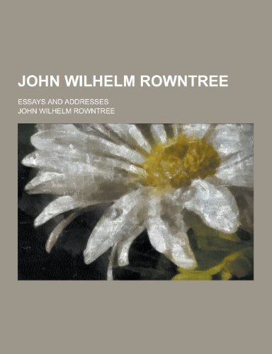 John Wilhelm Rowntree; Essays and Addresses by John Wilhelm Rowntree ...