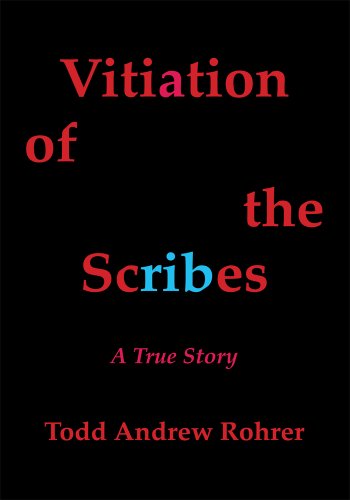 Todd Rohrer Vitiation of the Scribes: A True Story by Todd Andrew Rohrer | Goodreads