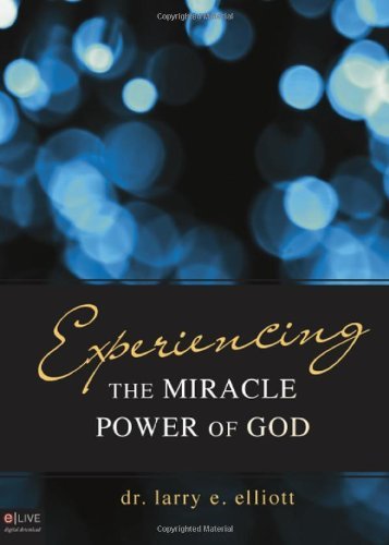 Experiencing The Miracle Power of God by Larry E. Elliott | Goodreads