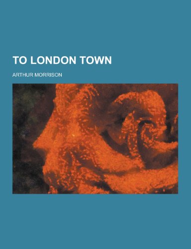 To London Town by Arthur Morrison | Goodreads