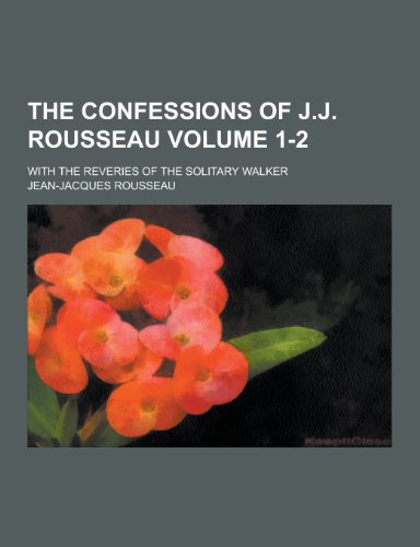 The Confessions Of J J Rousseau With The Reveries Of The Solitary the-confessions-of-j-j-rousseau-with-the-reveries-of-the-solitary