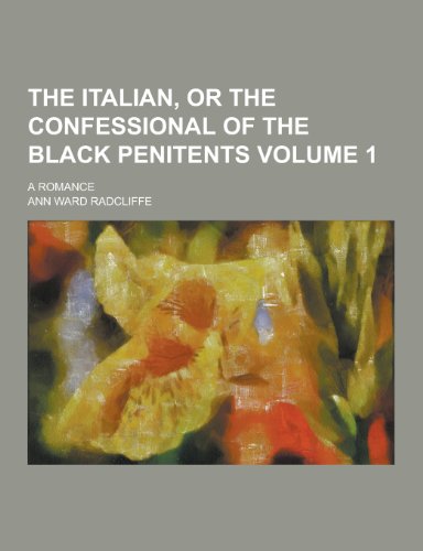 The Italian, or the Confessional of the Black Penitents; A Romance ...