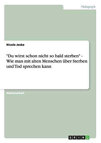 "Du wirst schon nicht so bald sterben" - Wie man mit alten Menschen