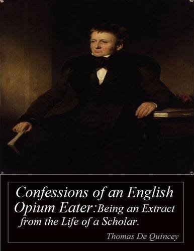 Confessions of an English Opium Eater: Being an Extract from the Life ...